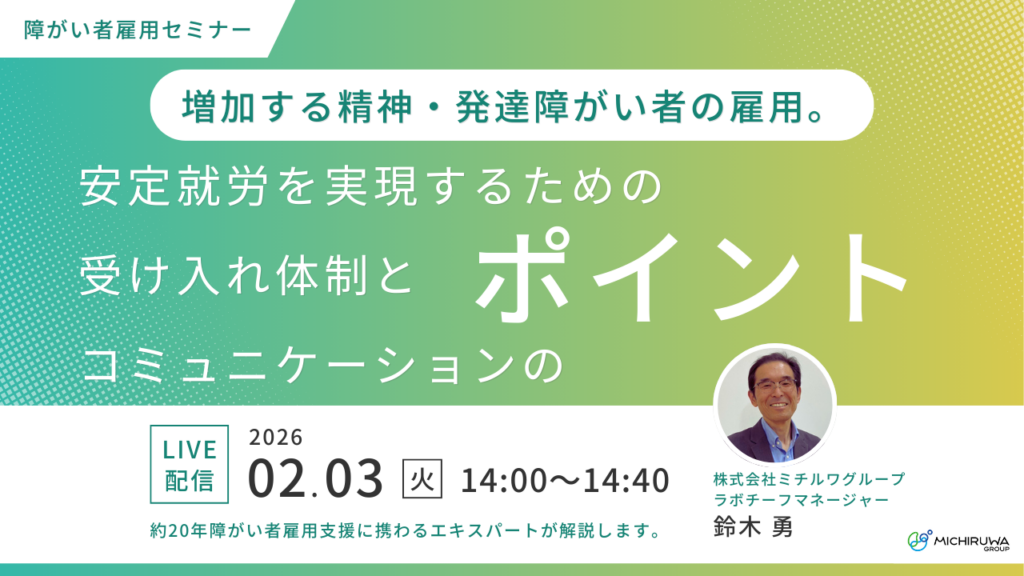 2月3日開催｜増加する精神・発達障がい者の雇用。安定就労を実現するための受け入れ体制とコミュニケーションのポイント