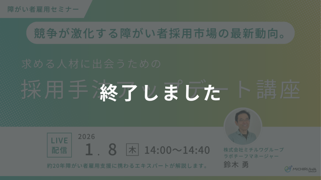 終了しました｜競争が激化する障がい者採用市場の最新動向。求める人材に出会うための採用手法アップデート講座