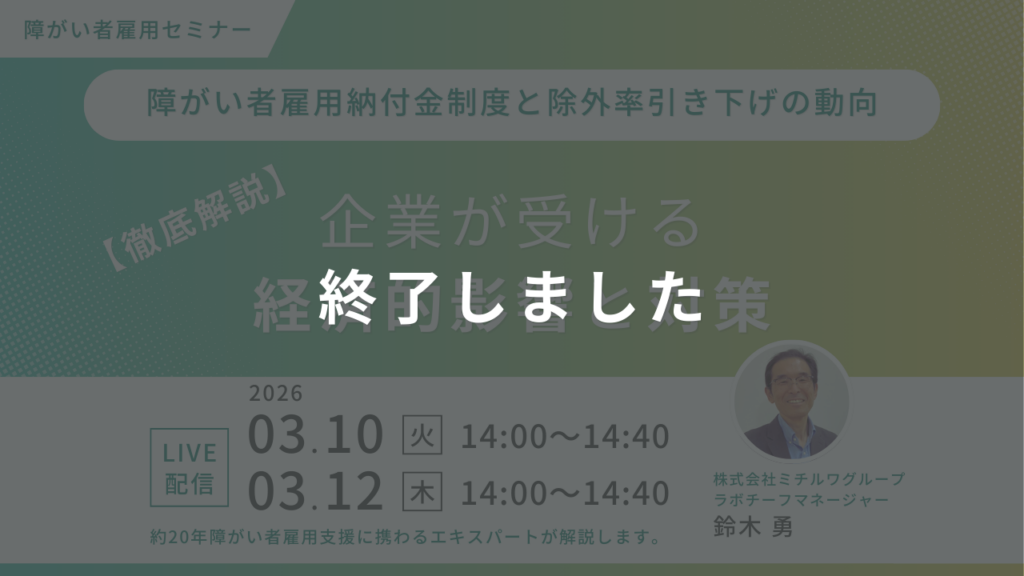 終了しました｜【徹底解説】障がい者雇用納付金制度と除外率引き下げの動向。企業が受ける経済的影響と対策