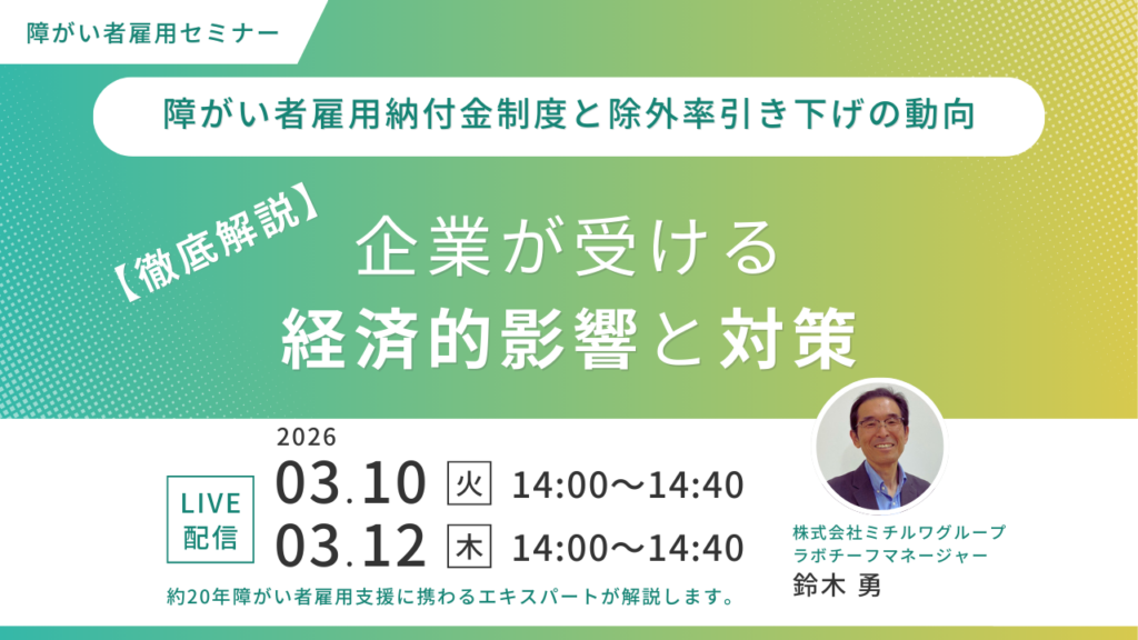 3月10日・12日開催｜【徹底解説】障がい者雇用納付金制度と除外率引き下げの動向。企業が受ける経済的影響と対策